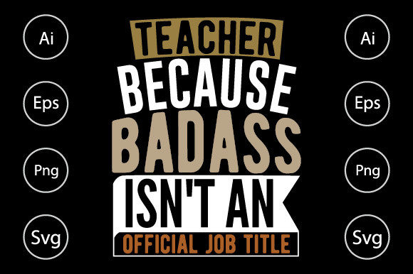 Teacher Because Badass Isn't an Official Job Title